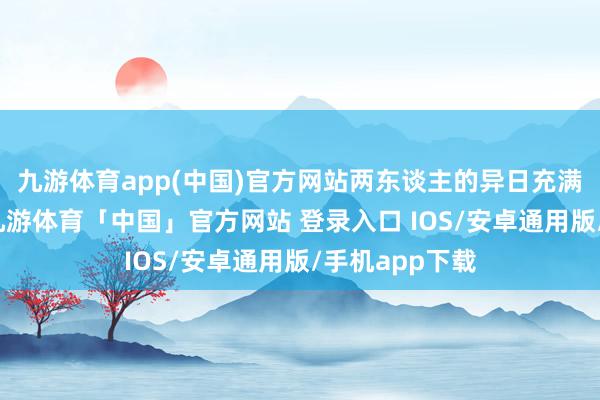 九游体育app(中国)官方网站两东谈主的异日充满了不细目性-九游体育「中国」官方网站 登录入口 IOS/安卓通用版/手机app下载